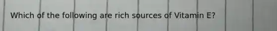 Which of the following are rich sources of Vitamin E?