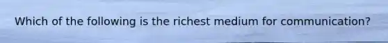 Which of the following is the richest medium for communication?