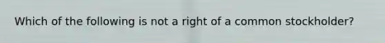 Which of the following is not a right of a common stockholder?