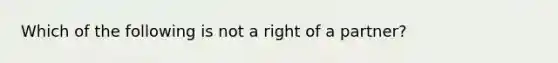 Which of the following is not a right of a partner?