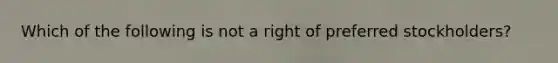 Which of the following is not a right of preferred stockholders?