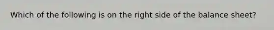 Which of the following is on the right side of the balance sheet?