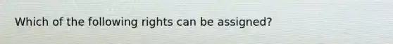 Which of the following rights can be assigned?