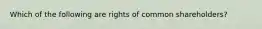 Which of the following are rights of common shareholders?