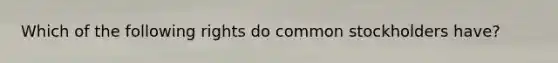 Which of the following rights do common stockholders have?