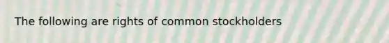 The following are rights of common stockholders