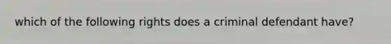 which of the following rights does a criminal defendant have?