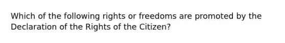 Which of the following rights or freedoms are promoted by the Declaration of the Rights of the Citizen?