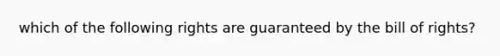 which of the following rights are guaranteed by the bill of rights?