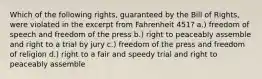 Which of the following rights, guaranteed by the Bill of Rights, were violated in the excerpt from Fahrenheit 451? a.) freedom of speech and freedom of the press b.) right to peaceably assemble and right to a trial by jury c.) freedom of the press and freedom of religion d.) right to a fair and speedy trial and right to peaceably assemble