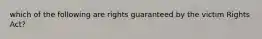 which of the following are rights guaranteed by the victim Rights Act?