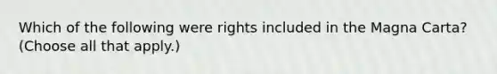 Which of the following were rights included in the Magna Carta? (Choose all that apply.)