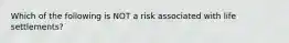 Which of the following is NOT a risk associated with life settlements?