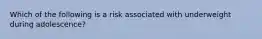 Which of the following is a risk associated with underweight during adolescence?