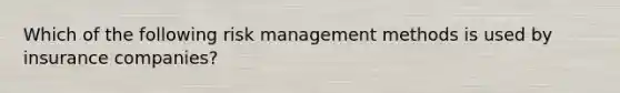 Which of the following risk management methods is used by insurance companies?