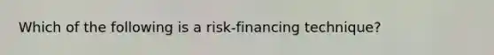 Which of the following is a risk-financing technique?