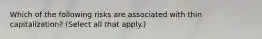 Which of the following risks are associated with thin capitalization? (Select all that apply.)