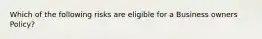 Which of the following risks are eligible for a Business owners Policy?