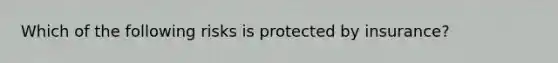 Which of the following risks is protected by insurance?