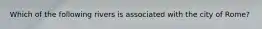Which of the following rivers is associated with the city of Rome?