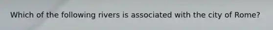Which of the following rivers is associated with the city of Rome?