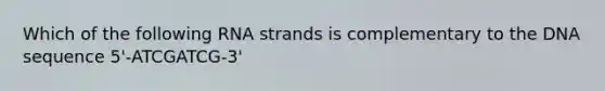 Which of the following RNA strands is complementary to the DNA sequence 5'-ATCGATCG-3'