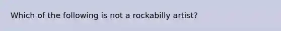 Which of the following is not a rockabilly artist?