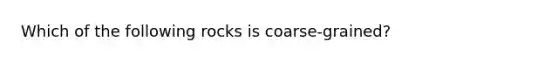 Which of the following rocks is coarse-grained?