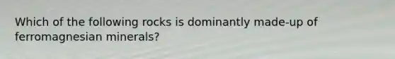 Which of the following rocks is dominantly made-up of ferromagnesian minerals?