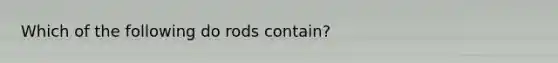 Which of the following do rods contain?