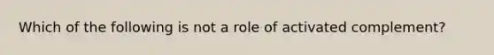 Which of the following is not a role of activated complement?