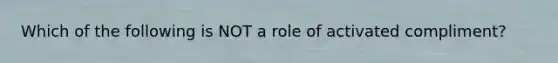 Which of the following is NOT a role of activated compliment?