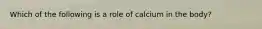 Which of the following is a role of calcium in the body?