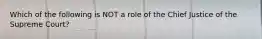 Which of the following is NOT a role of the Chief Justice of the Supreme Court?