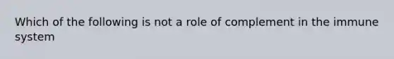 Which of the following is not a role of complement in the immune system