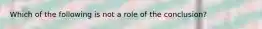 Which of the following is not a role of the conclusion?