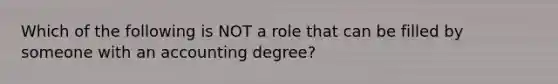 Which of the following is NOT a role that can be filled by someone with an accounting degree?