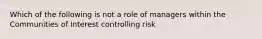 Which of the following is not a role of managers within the Communities of Interest controlling risk