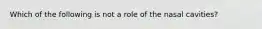 Which of the following is not a role of the nasal cavities?