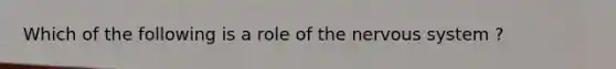 Which of the following is a role of the nervous system ?