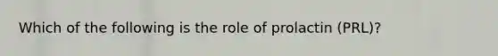 Which of the following is the role of prolactin (PRL)?