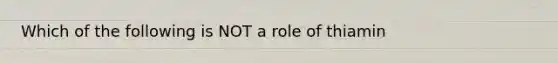 Which of the following is NOT a role of thiamin