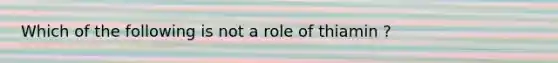 Which of the following is not a role of thiamin ?