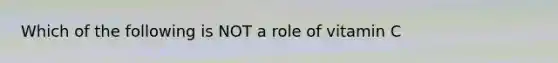 Which of the following is NOT a role of vitamin C