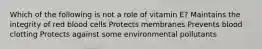 Which of the following is not a role of vitamin E? Maintains the integrity of red blood cells Protects membranes Prevents blood clotting Protects against some environmental pollutants