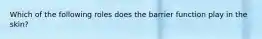 Which of the following roles does the barrier function play in the skin?