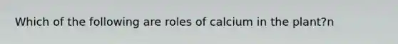 Which of the following are roles of calcium in the plant?n