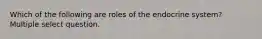 Which of the following are roles of the endocrine system? Multiple select question.