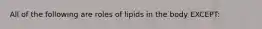 All of the following are roles of lipids in the body EXCEPT: