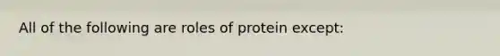 All of the following are roles of protein except: